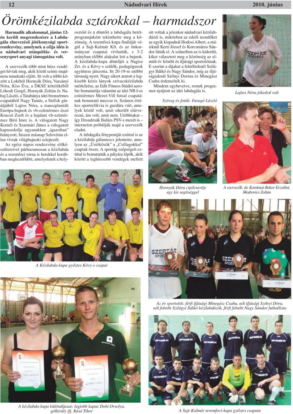 utánpótlás- és versenysport anyagi támogatása volt. A szervezők több mint húsz vendéget hívtak meg, akik közül szinte majdnem mindenki eljött.