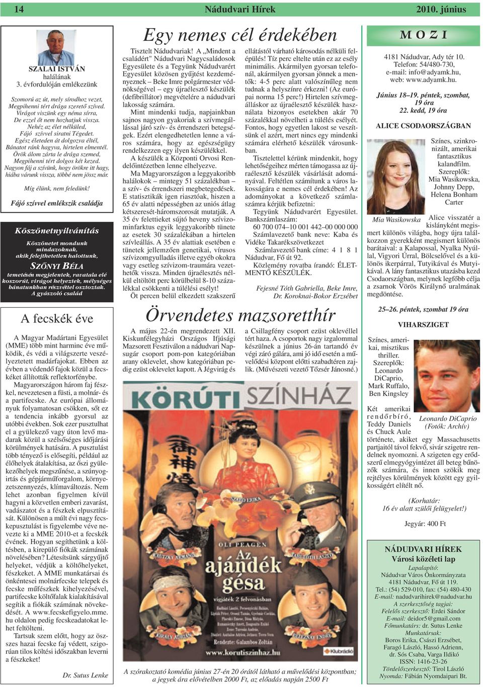Nagyon fáj a szívünk, hogy örökre itt hagy, hiába várunk vissza, többé nem jössz már. Míg élünk, nem feledünk!