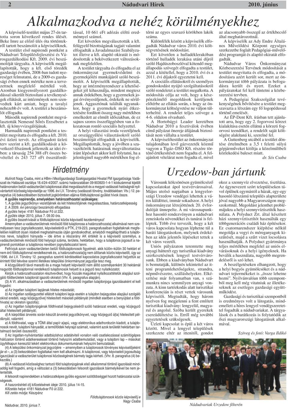 számú határozatában 09-903920-1-4-1 kódszámmal kijelölt határvonalon belüli vadászterület tulajdonosai által megválasztott és a megyei vadászati hatóságnál nyilvántartott közösség képviselője az 1996.