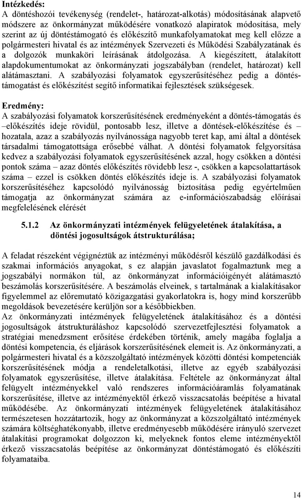 A kiegészített, átalakított alapdokumentumokat az önkormányzati jogszabályban (rendelet, határozat) kell alátámasztani.