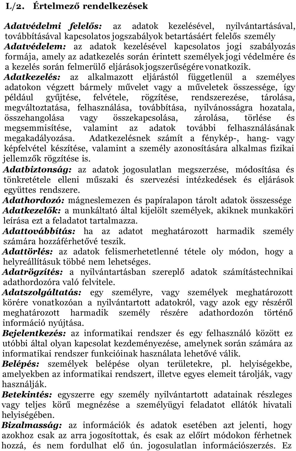Adatkezelés: az alkalmazott eljárástól függetlenül a személyes adatokon végzett bármely művelet vagy a műveletek összessége, így például gyűjtése, felvétele, rögzítése, rendszerezése, tárolása,