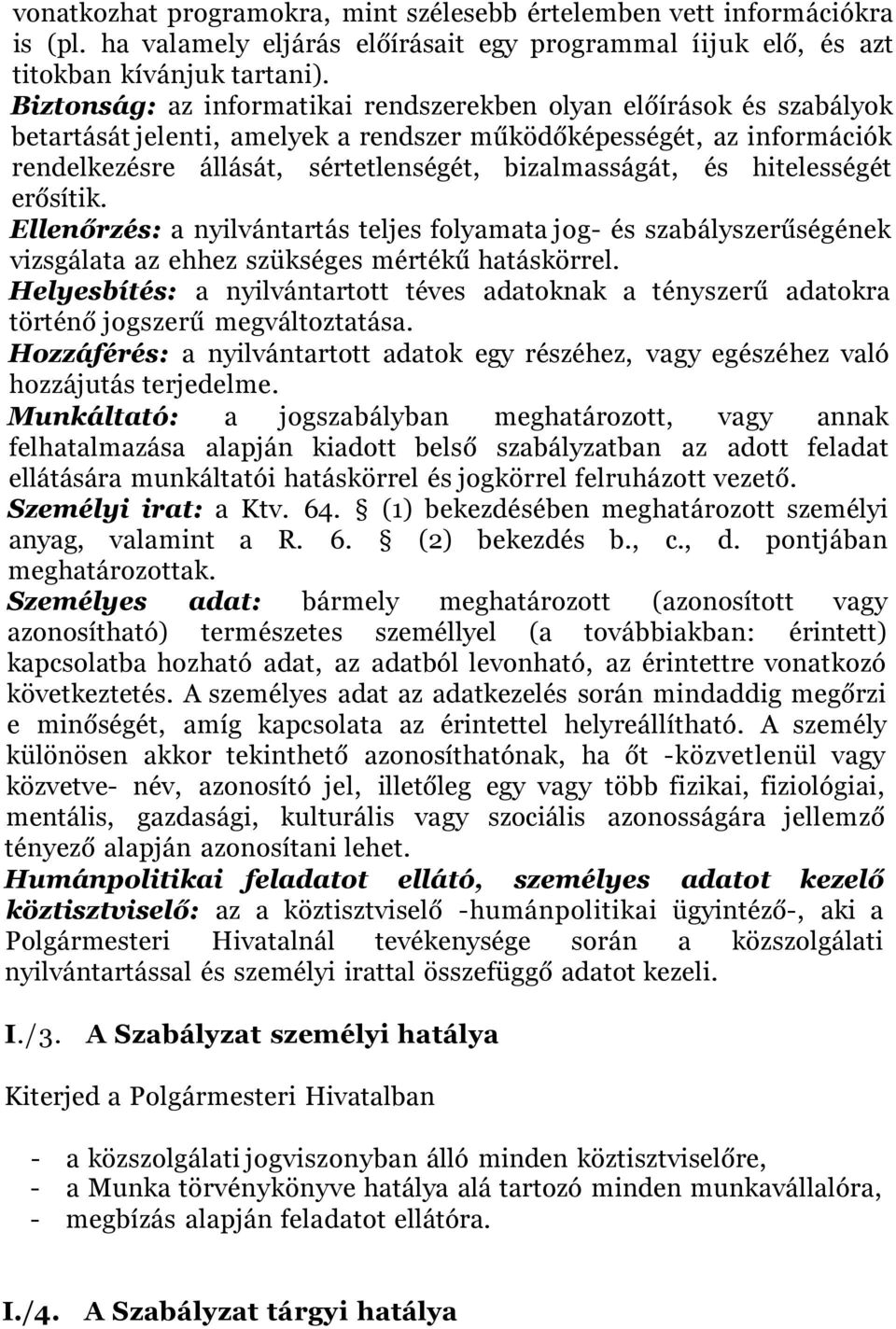 hitelességét erősítik. Ellenőrzés: a nyilvántartás teljes folyamata jog- és szabályszerűségének vizsgálata az ehhez szükséges mértékű hatáskörrel.