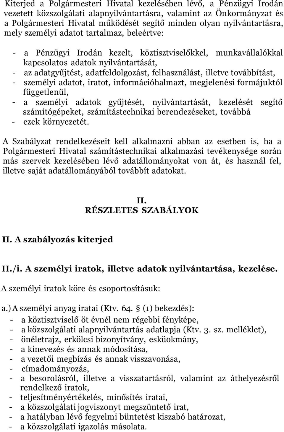 felhasználást, illetve továbbítást, - személyi adatot, iratot, információhalmazt, megjelenési formájuktól függetlenül, - a személyi adatok gyűjtését, nyilvántartását, kezelését segítő számítógépeket,