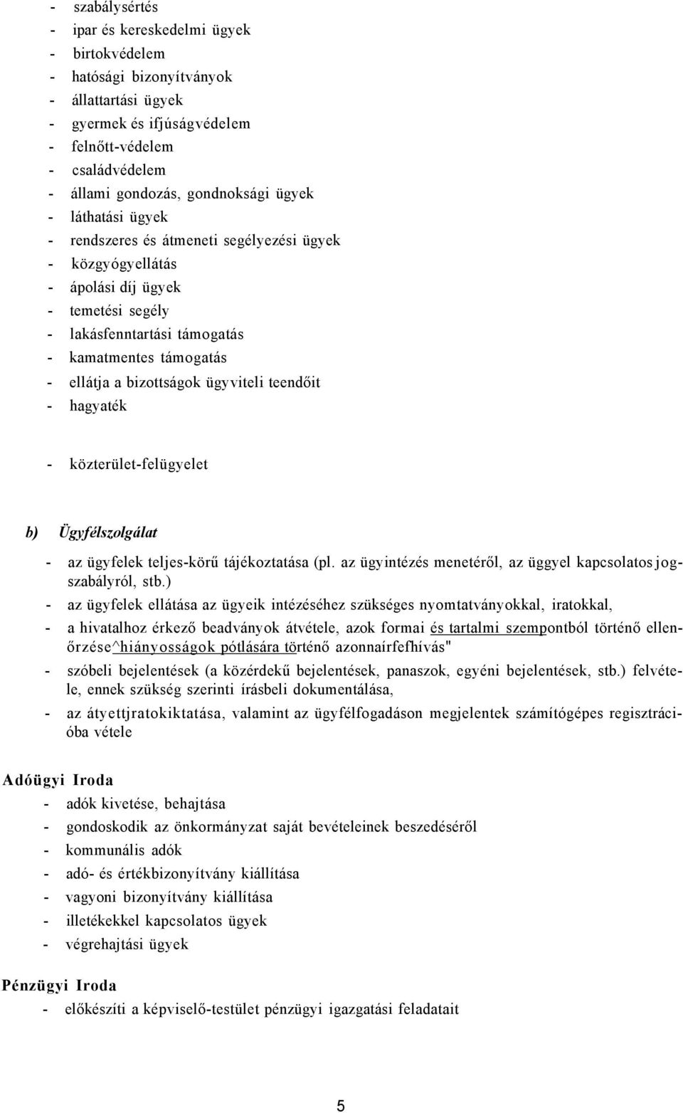 bizottságok ügyviteli teendőit - hagyaték - közterület-felügyelet b) Ügyfélszolgálat - az ügyfelek teljes-körű tájékoztatása (pl. az ügyintézés menetéről, az üggyel kapcsolatos jogszabályról, stb.
