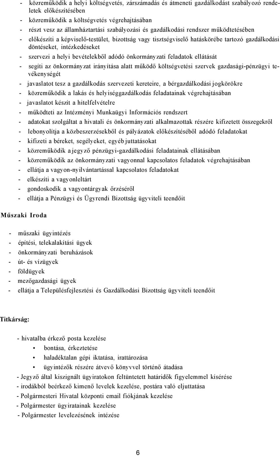 bevételekből adódó önkormányzati feladatok ellátását - segíti az önkormányzat irányítása alatt működő költségvetési szervek gazdasági-pénzügyi tevékenységét - javaslatot tesz a gazdálkodás szervezeti