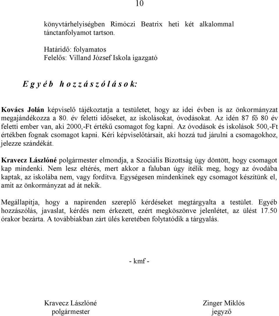 megajándékozza a 80. év feletti időseket, az iskolásokat, óvodásokat. Az idén 87 fő 80 év feletti ember van, aki 2000,-Ft értékű csomagot fog kapni.