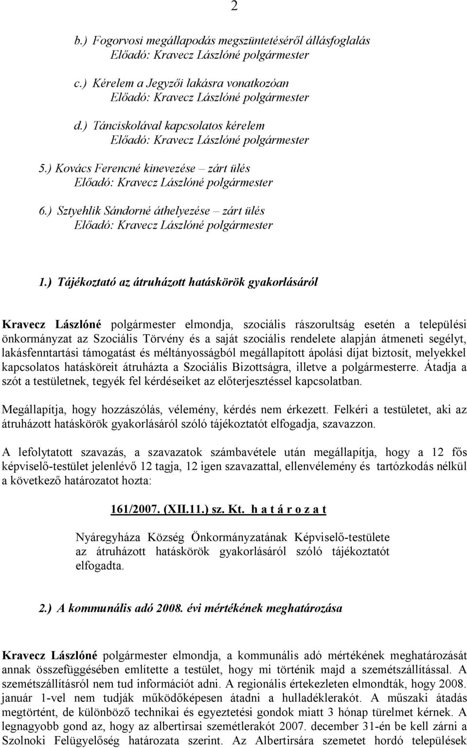 ) Tájékoztató az átruházott hatáskörök gyakorlásáról Kravecz Lászlóné polgármester elmondja, szociális rászorultság esetén a települési önkormányzat az Szociális Törvény és a saját szociális