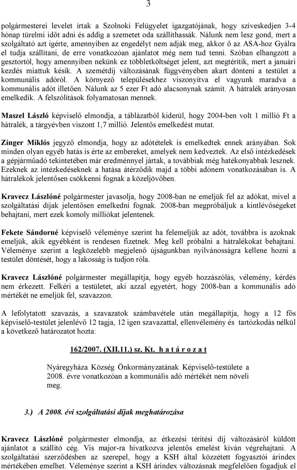 Szóban elhangzott a gesztortól, hogy amennyiben nekünk ez többletköltséget jelent, azt megtérítik, mert a januári kezdés miattuk késik.