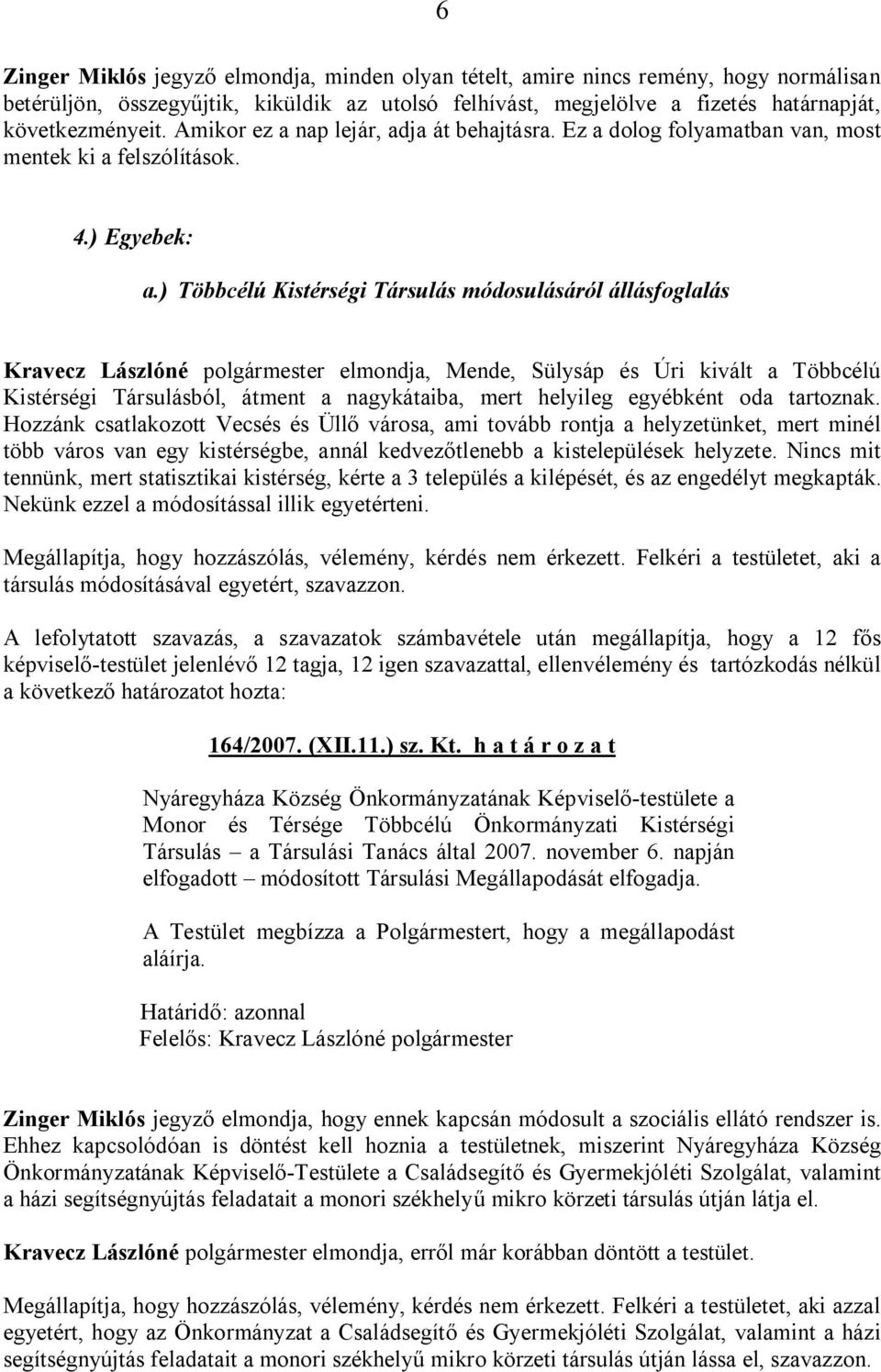 ) Többcélú Kistérségi Társulás módosulásáról állásfoglalás Kravecz Lászlóné polgármester elmondja, Mende, Sülysáp és Úri kivált a Többcélú Kistérségi Társulásból, átment a nagykátaiba, mert helyileg
