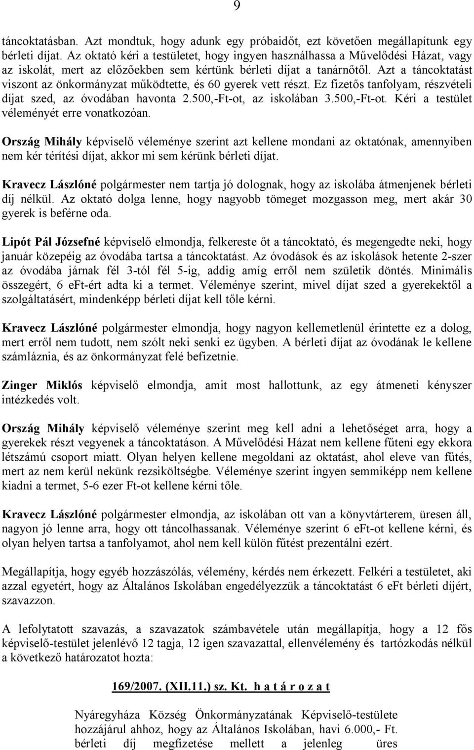 Azt a táncoktatást viszont az önkormányzat működtette, és 60 gyerek vett részt. Ez fizetős tanfolyam, részvételi díjat szed, az óvodában havonta 2.500,-Ft-ot,