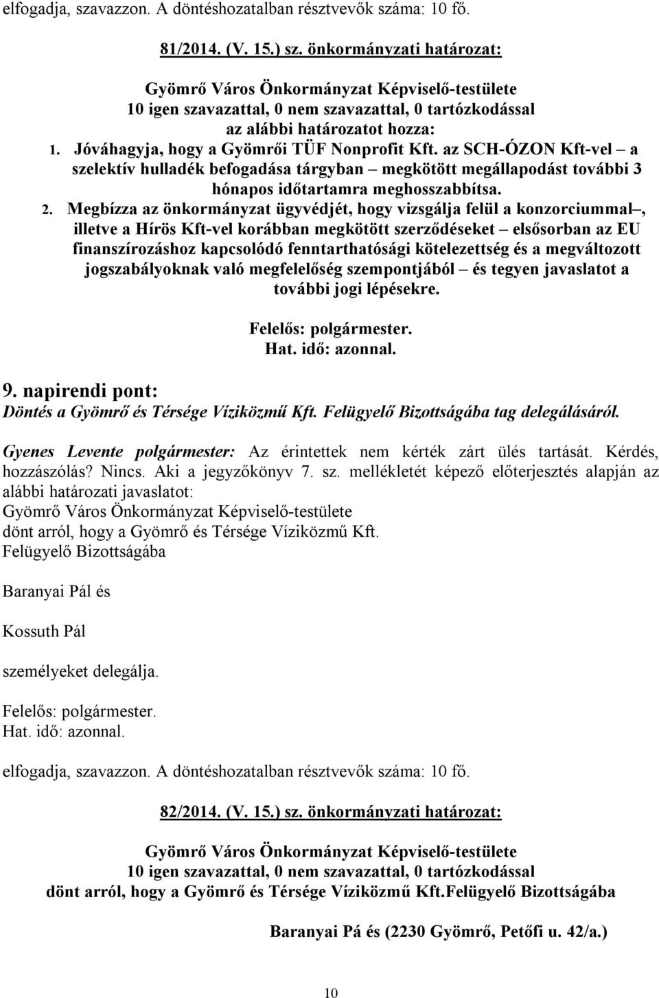 Megbízza az önkormányzat ügyvédjét, hogy vizsgálja felül a konzorciummal, illetve a Hírös Kft-vel korábban megkötött szerződéseket elsősorban az EU finanszírozáshoz kapcsolódó fenntarthatósági