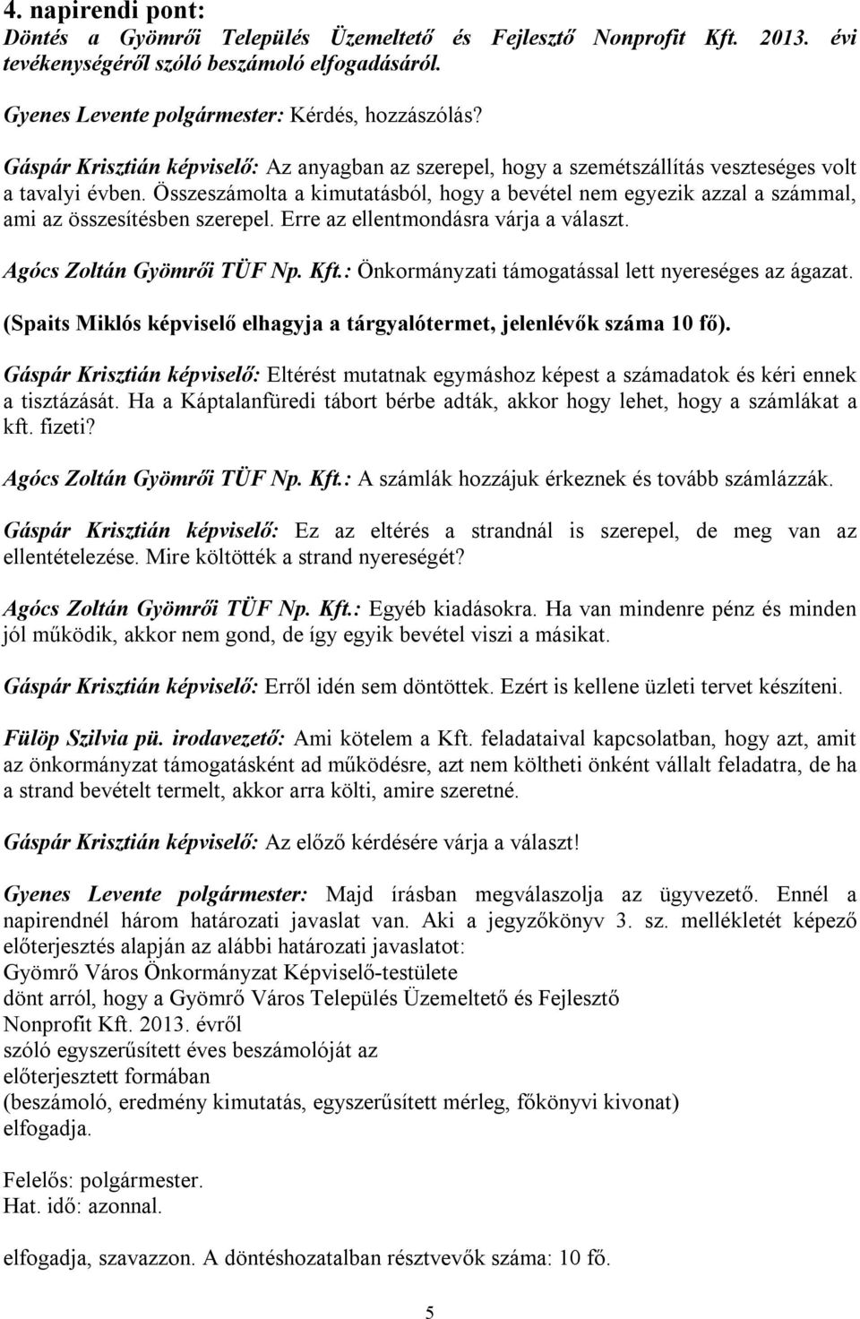 Összeszámolta a kimutatásból, hogy a bevétel nem egyezik azzal a számmal, ami az összesítésben szerepel. Erre az ellentmondásra várja a választ. Agócs Zoltán Gyömrői TÜF Np. Kft.