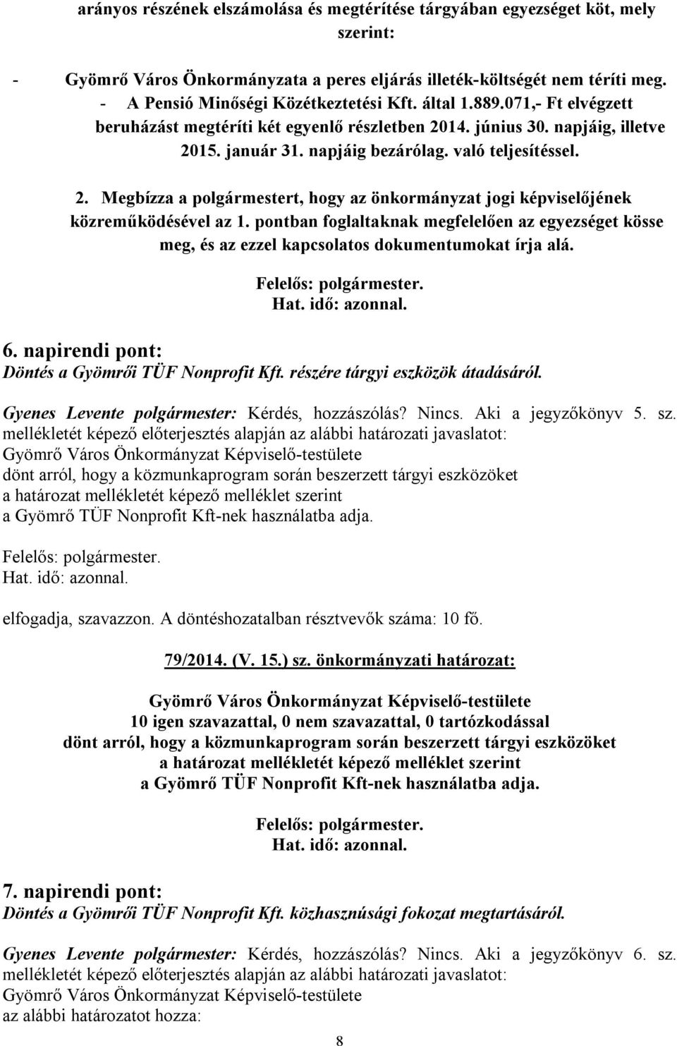 való teljesítéssel. 2. Megbízza a polgármestert, hogy az önkormányzat jogi képviselőjének közreműködésével az 1.