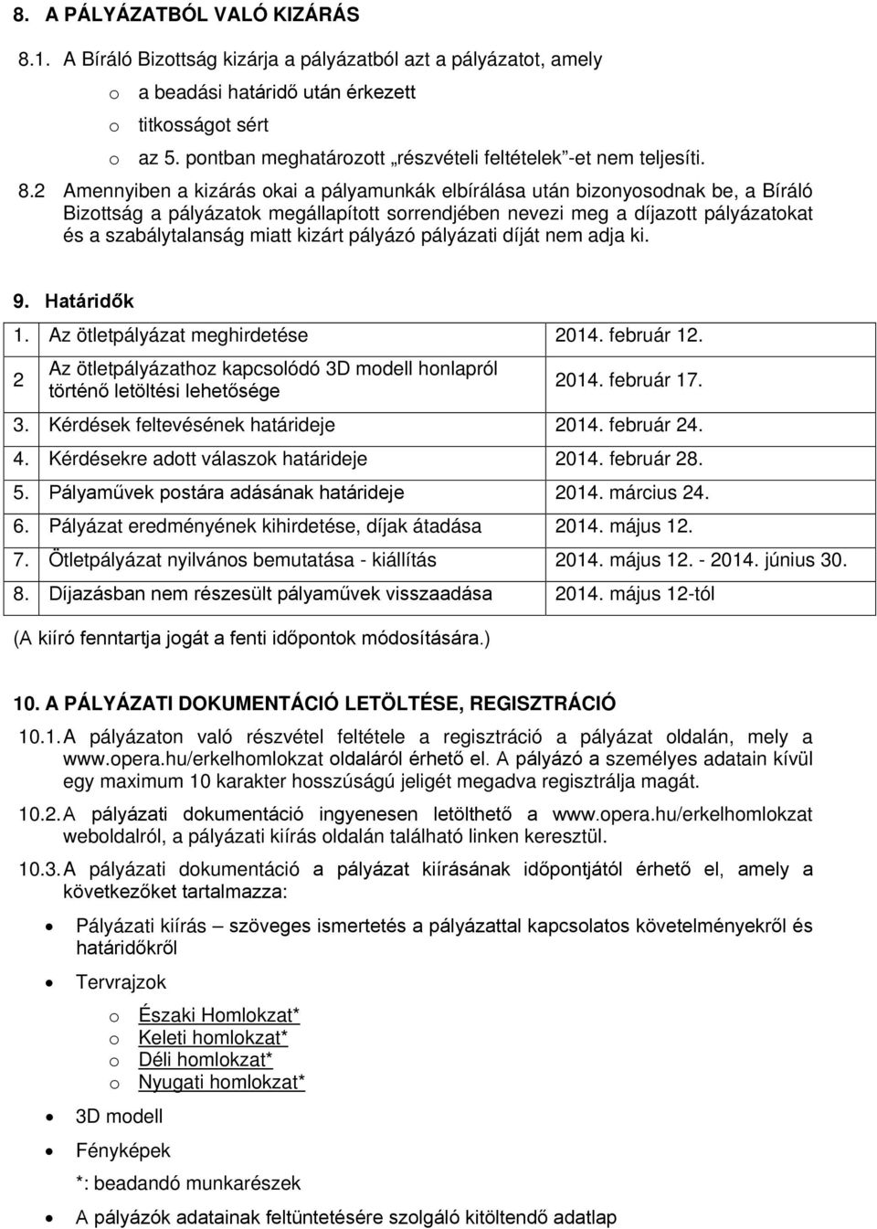 2 Amennyiben a kizárás okai a pályamunkák elbírálása után bizonyosodnak be, a Bíráló Bizottság a pályázatok megállapított sorrendjében nevezi meg a díjazott pályázatokat és a szabálytalanság miatt