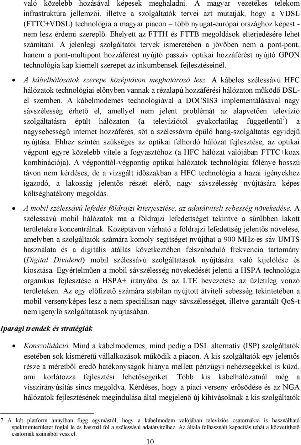 érdemi szereplő. Ehelyett az FTTH és FTTB megoldások elterjedésére lehet számítani.