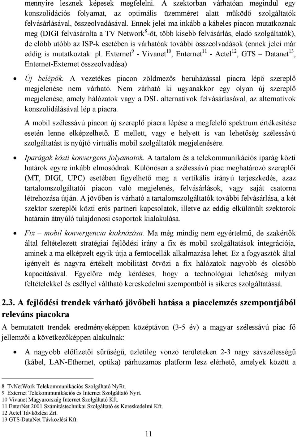 összeolvadások (ennek jelei már eddig is mutatkoztak: pl. Externet 9 - Vivanet 10, Enternet 11 - Actel 12, GTS Datanet 13, Enternet-Externet összeolvadása) Új belépők.