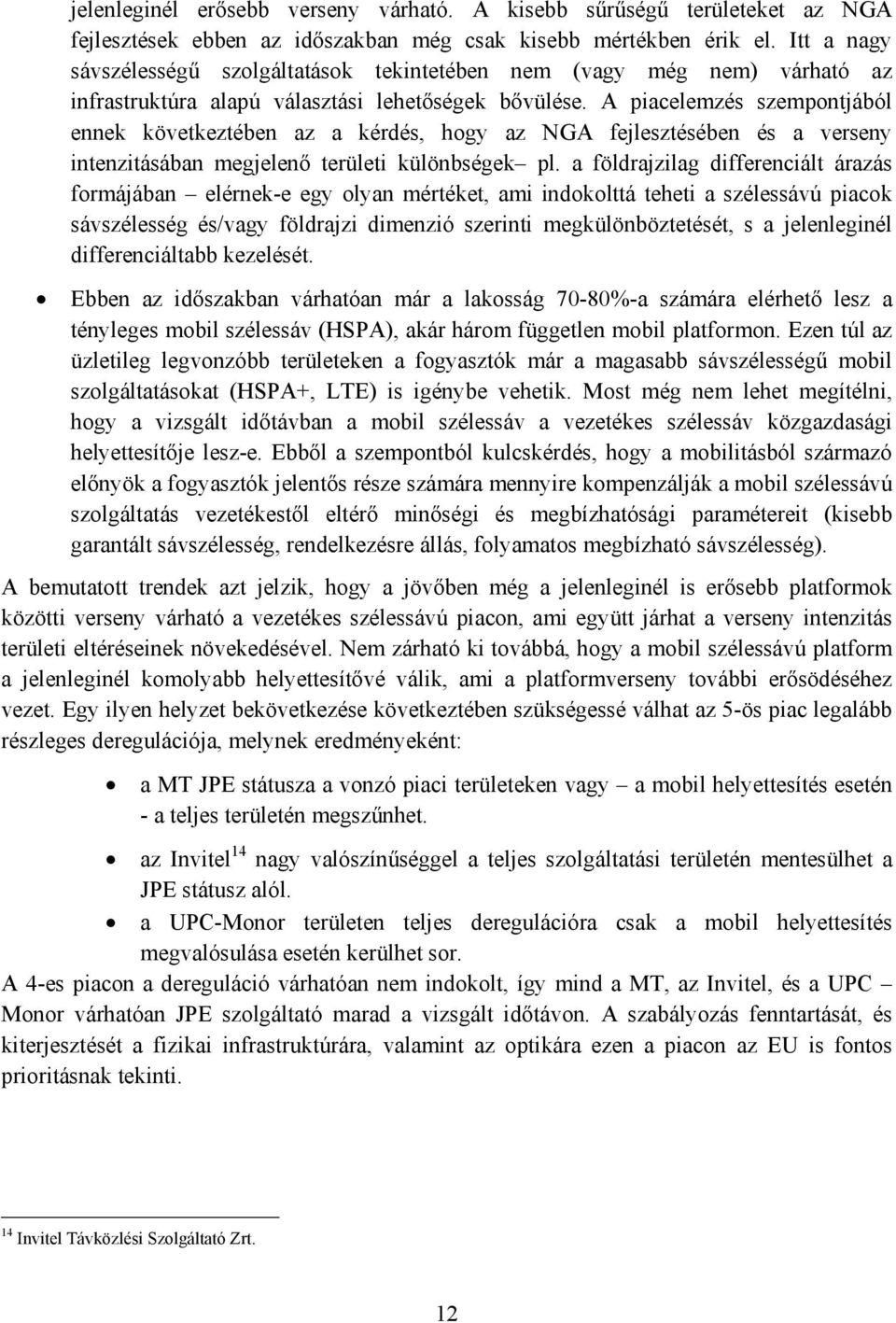 A piacelemzés szempontjából ennek következtében az a kérdés, hogy az NGA fejlesztésében és a verseny intenzitásában megjelenő területi különbségek pl.