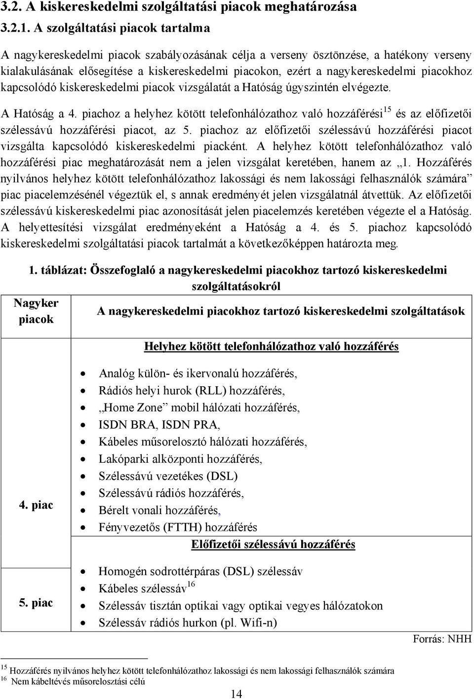 nagykereskedelmi piacokhoz kapcsolódó kiskereskedelmi piacok vizsgálatát a Hatóság úgyszintén elvégezte. A Hatóság a 4.