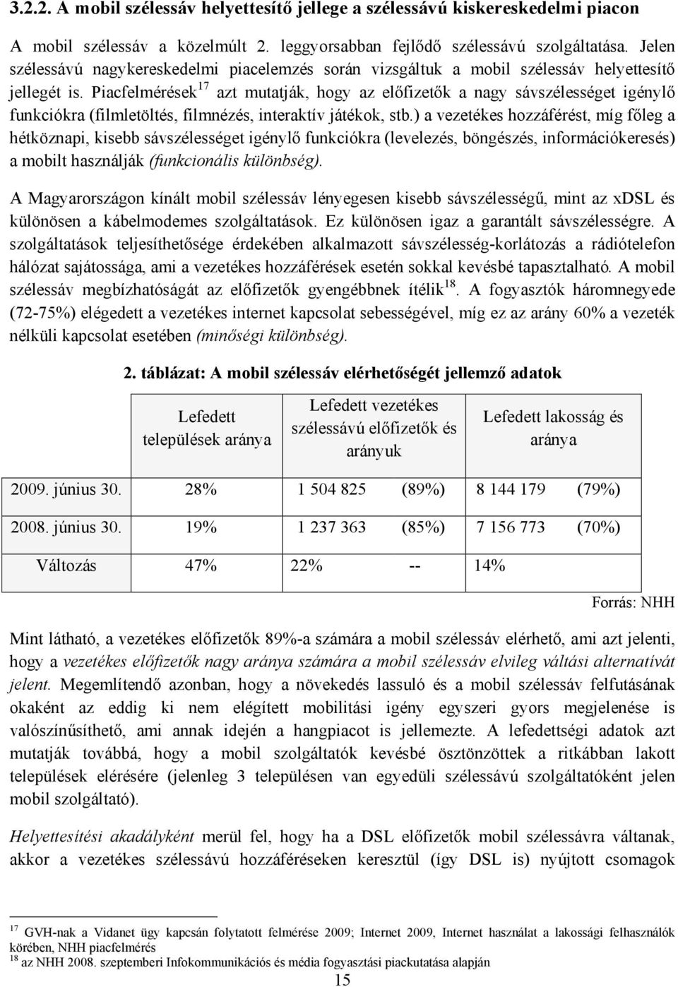 Piacfelmérések 17 azt mutatják, hogy az előfizetők a nagy sávszélességet igénylő funkciókra (filmletöltés, filmnézés, interaktív játékok, stb.