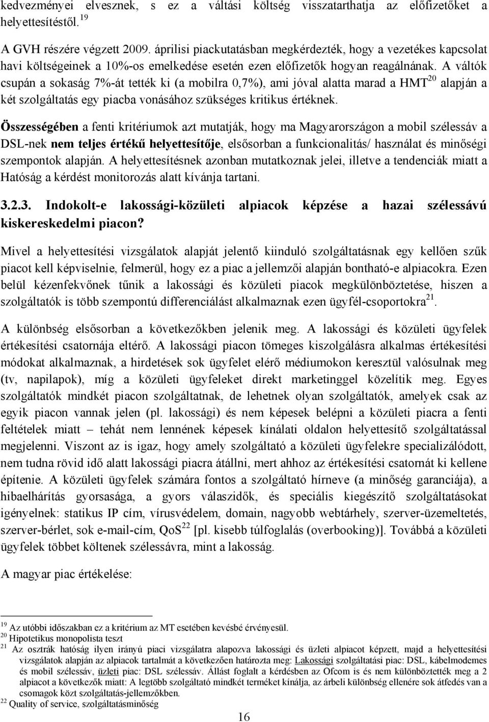 A váltók csupán a sokaság 7%-át tették ki (a mobilra 0,7%), ami jóval alatta marad a HMT 20 alapján a két szolgáltatás egy piacba vonásához szükséges kritikus értéknek.