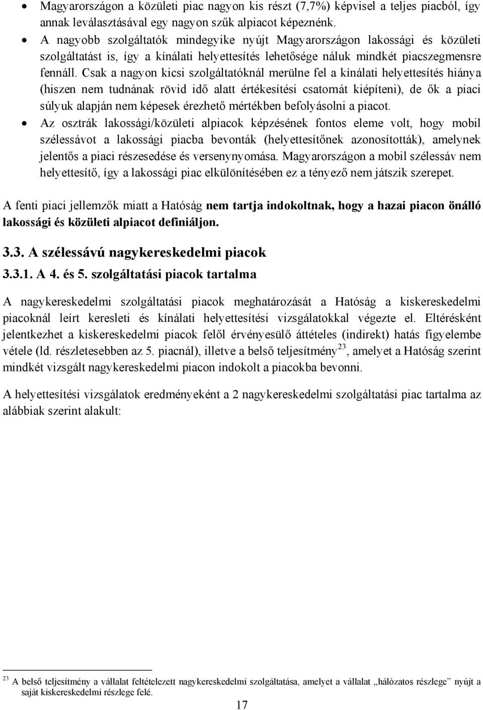 Csak a nagyon kicsi szolgáltatóknál merülne fel a kínálati helyettesítés hiánya (hiszen nem tudnának rövid idő alatt értékesítési csatornát kiépíteni), de ők a piaci súlyuk alapján nem képesek