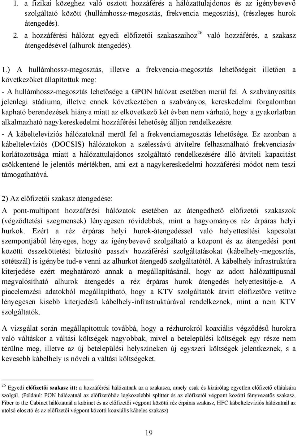 ) A hullámhossz-megosztás, illetve a frekvencia-megosztás lehetőségeit illetően a következőket állapítottuk meg: - A hullámhossz-megosztás lehetősége a GPON hálózat esetében merül fel.