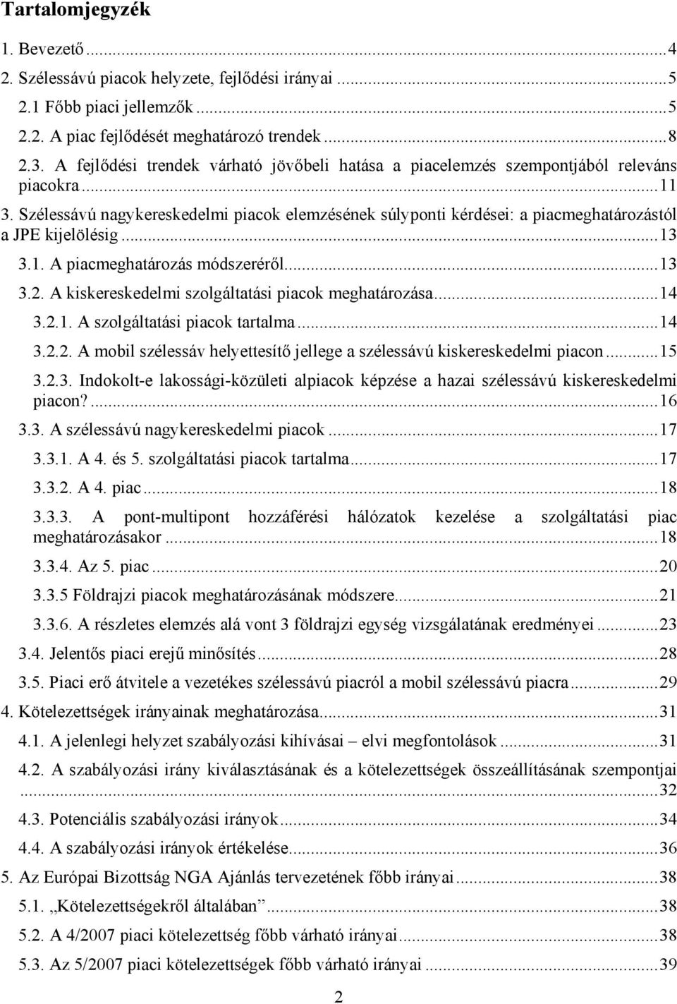 Szélessávú nagykereskedelmi piacok elemzésének súlyponti kérdései: a piacmeghatározástól a JPE kijelölésig... 13 3.1. A piacmeghatározás módszeréről... 13 3.2.