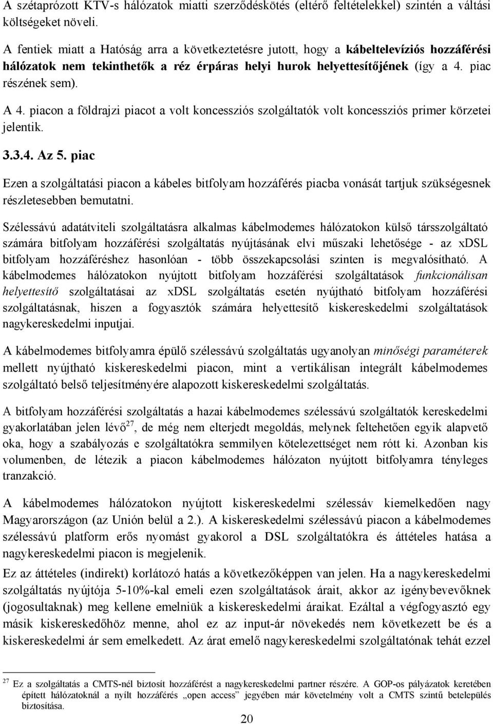 piacon a földrajzi piacot a volt koncessziós szolgáltatók volt koncessziós primer körzetei jelentik. 3.3.4. Az 5.