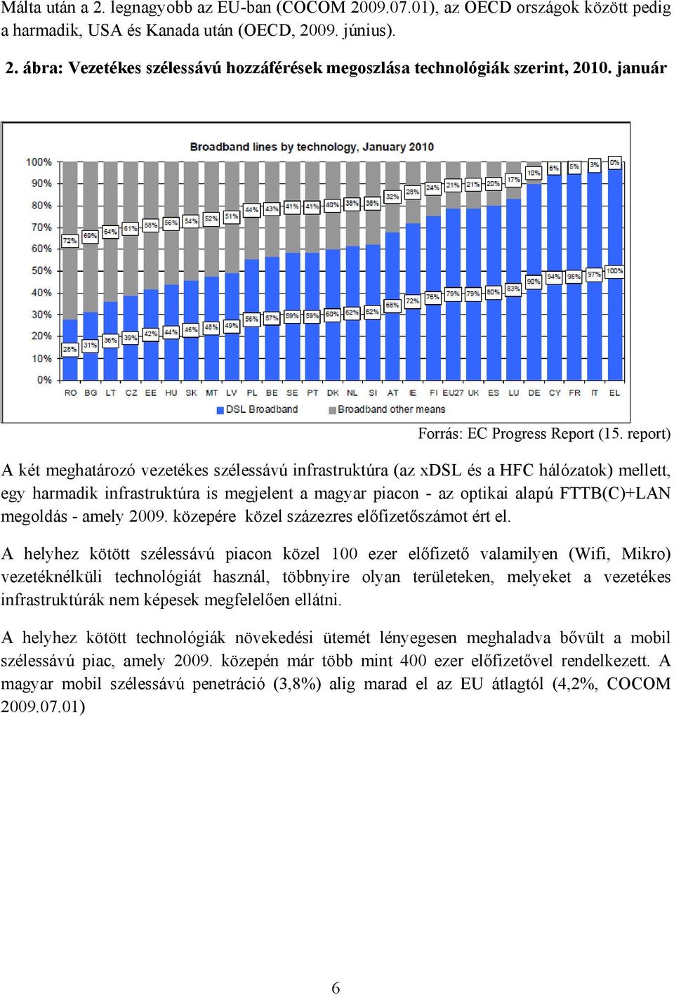 report) A két meghatározó vezetékes szélessávú infrastruktúra (az xdsl és a HFC hálózatok) mellett, egy harmadik infrastruktúra is megjelent a magyar piacon - az optikai alapú FTTB(C)+LAN megoldás -