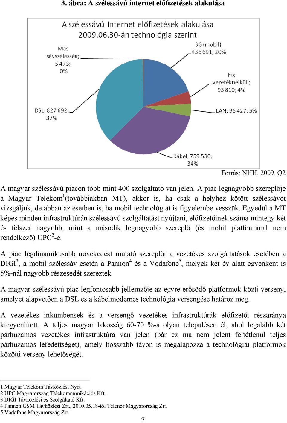 Egyedül a MT képes minden infrastruktúrán szélessávú szolgáltatást nyújtani, előfizetőinek száma mintegy két és félszer nagyobb, mint a második legnagyobb szereplő (és mobil platformmal nem