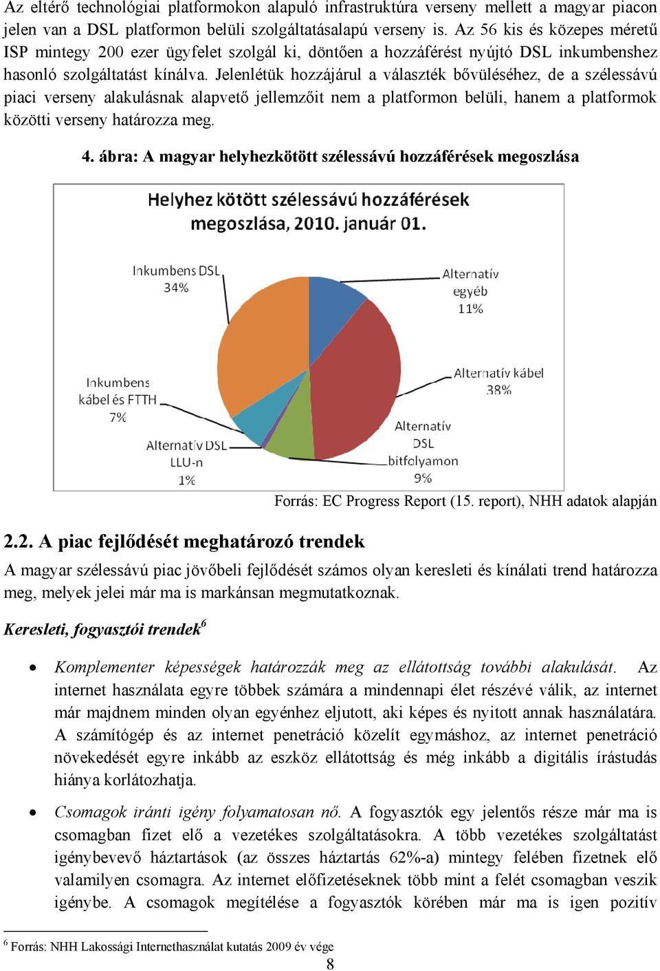 Jelenlétük hozzájárul a választék bővüléséhez, de a szélessávú piaci verseny alakulásnak alapvető jellemzőit nem a platformon belüli, hanem a platformok közötti verseny határozza meg. 4.