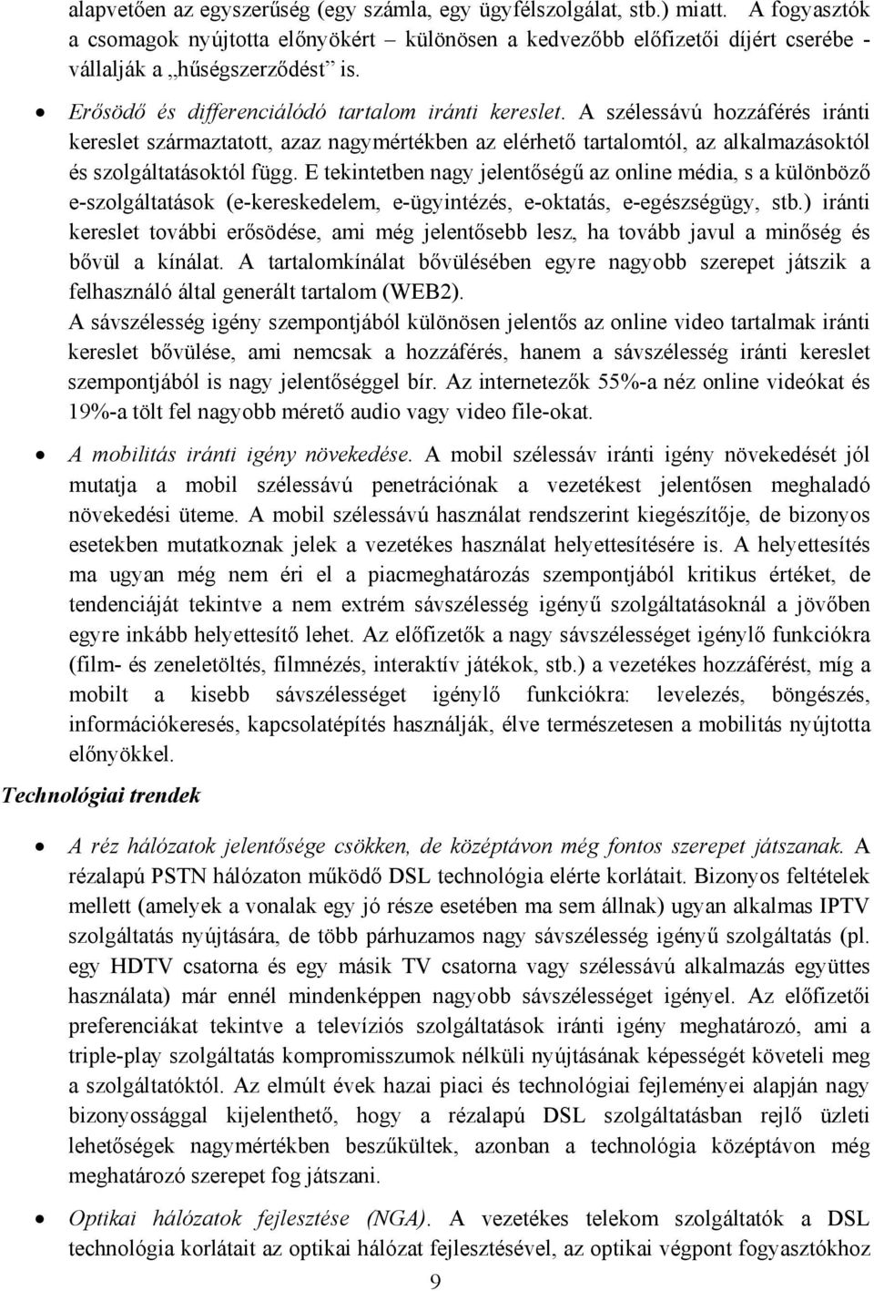 E tekintetben nagy jelentőségű az online média, s a különböző e-szolgáltatások (e-kereskedelem, e-ügyintézés, e-oktatás, e-egészségügy, stb.