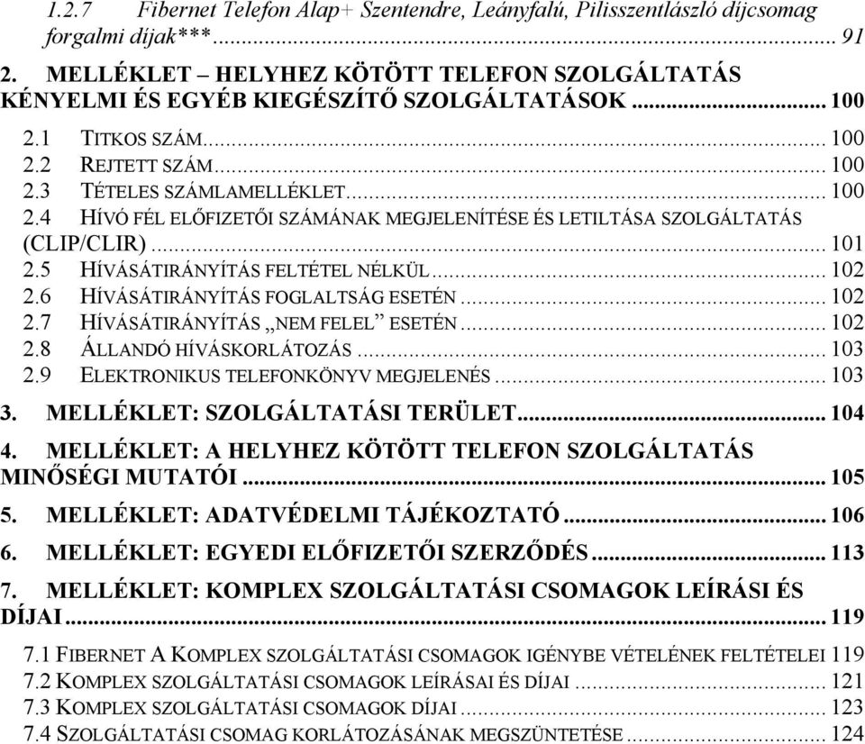 5 HÍVÁSÁTIRÁNYÍTÁS FELTÉTEL NÉLKÜL... 102 2.6 HÍVÁSÁTIRÁNYÍTÁS FOGLALTSÁG ESETÉN... 102 2.7 HÍVÁSÁTIRÁNYÍTÁS NEM FELEL ESETÉN... 102 2.8 ÁLLANDÓ HÍVÁSKORLÁTOZÁS... 103 2.