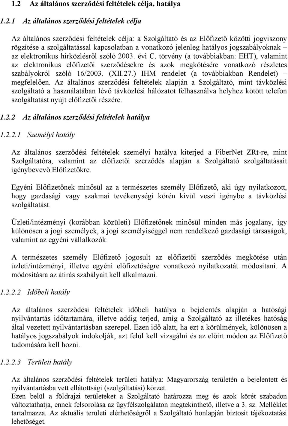 törvény (a továbbiakban: EHT), valamint az elektronikus előfizetői szerződésekre és azok megkötésére vonatkozó részletes szabályokról szóló 16/2003. (XII.27.