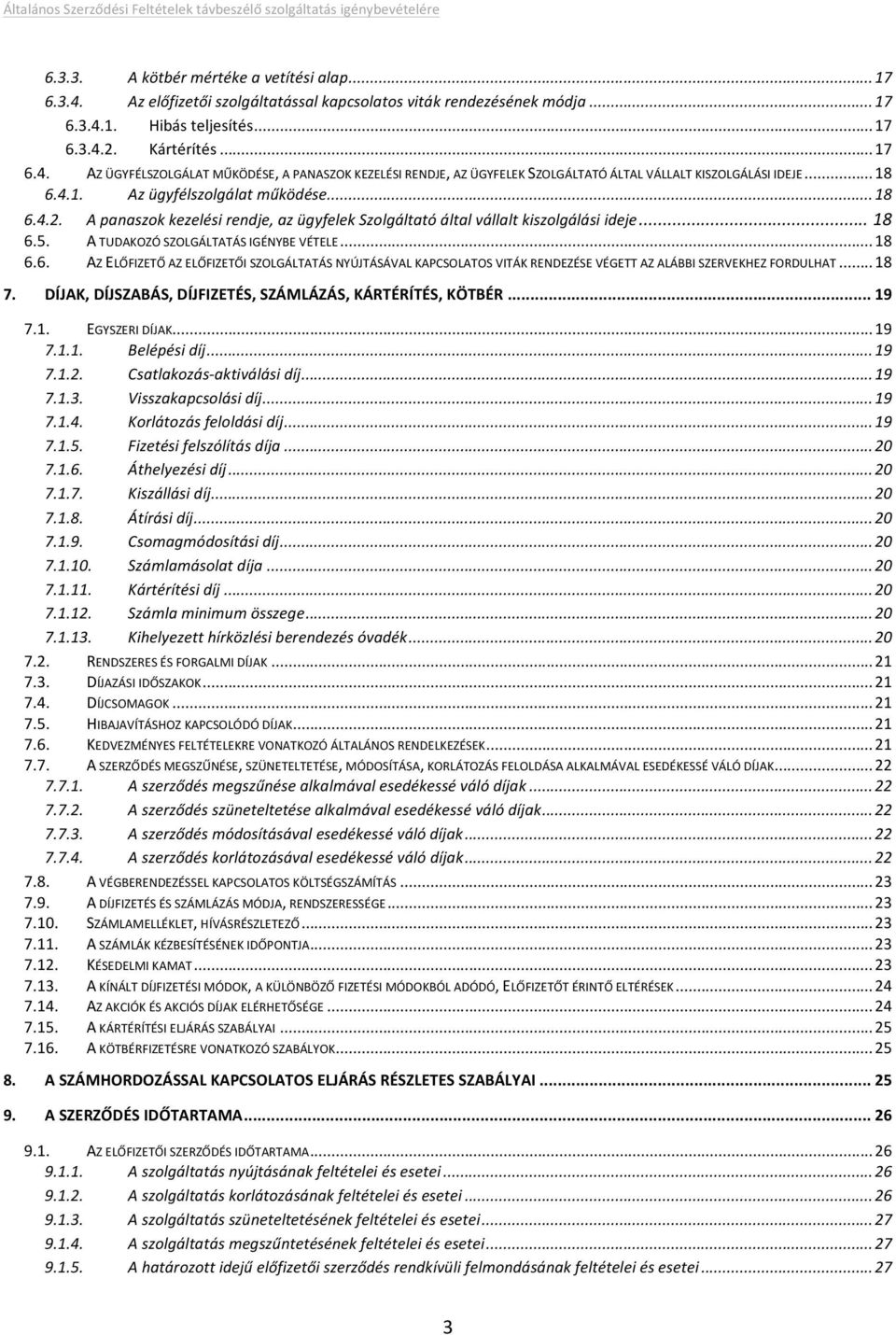 ..18 6.5. ATUDAKOZÓSZOLGÁLTATÁSIGÉNYBEVÉTELE...18 6.6. AZELŐFIZETŐAZELŐFIZETŐISZOLGÁLTATÁSNYÚJTÁSÁVALKAPCSOLATOSVITÁKRENDEZÉSEVÉGETTAZALÁBBISZERVEKHEZFORDULHAT...18 7.