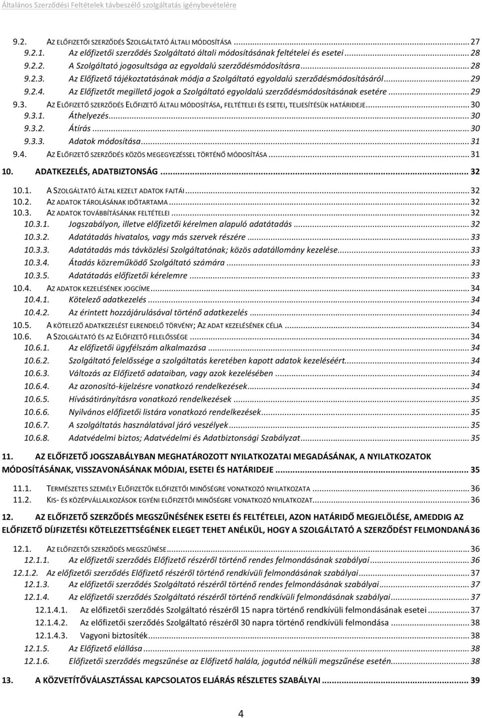 AzElőfizetőtájékoztatásánakmódjaaSzolgáltatóegyoldalúszerződésmódosításáról...29 9.2.4. AzElőfizetőtmegilletőjogokaSzolgáltatóegyoldalúszerződésmódosításánakesetére...29 9.3.