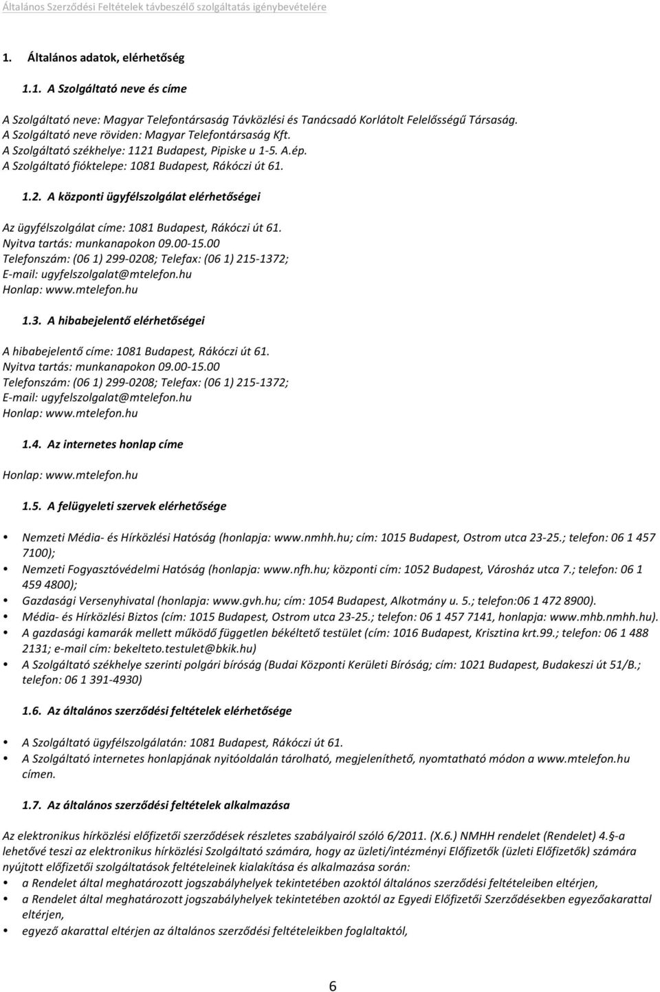 Nyitvatartás:munkanapokon09.00U15.00 Telefonszám:061299U0208;Telefax:061215U1372; EUmail:ugyfelszolgalat@mtelefon.hu Honlap:www.mtelefon.hu 1.3. Ahibabejelentőelérhetőségei Ahibabejelentőcíme:1081Budapest,Rákócziút61.