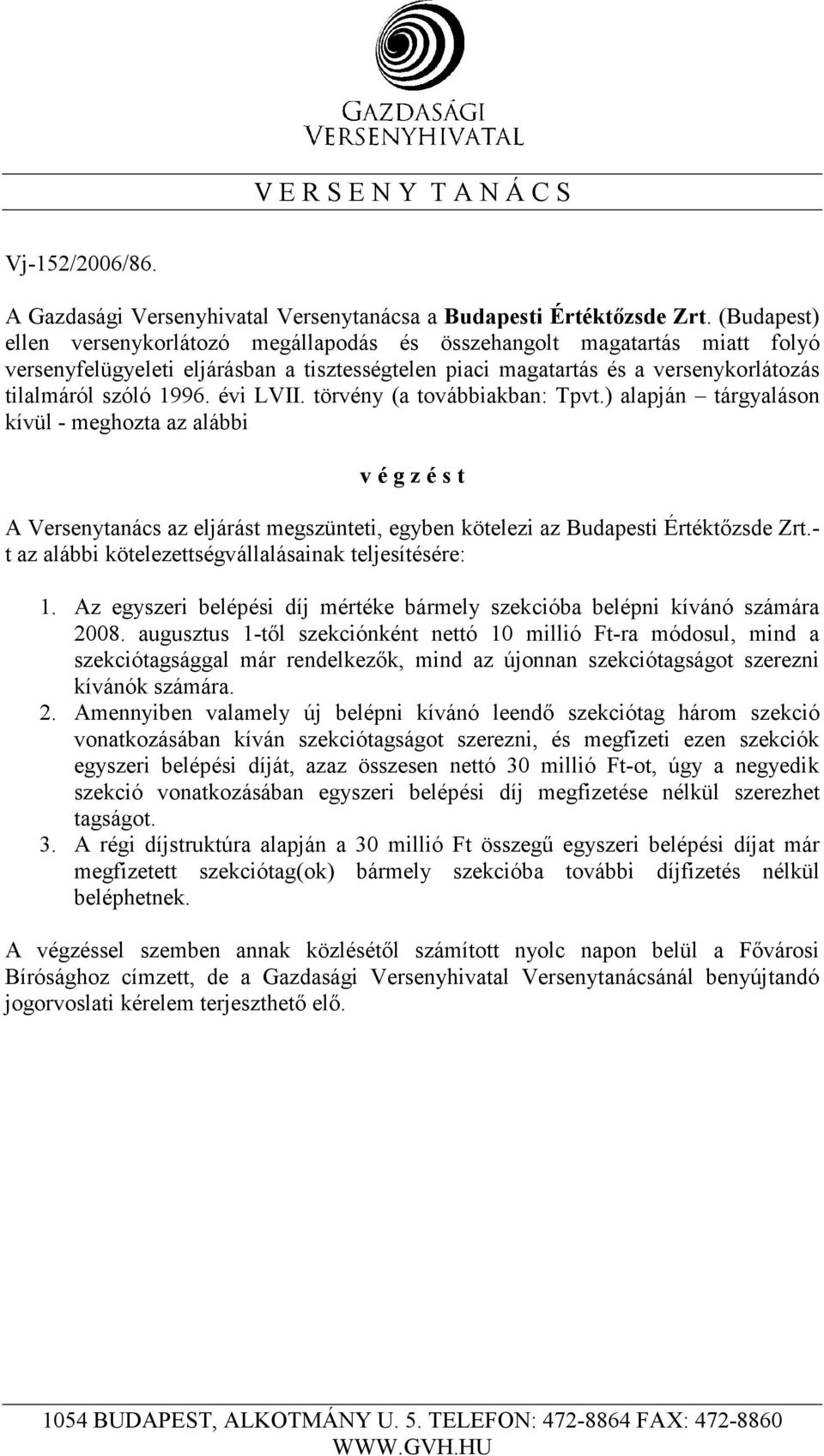 évi LVII. törvény (a továbbiakban: Tpvt.) alapján tárgyaláson kívül - meghozta az alábbi v é g z é s t A Versenytanács az eljárást megszünteti, egyben kötelezi az Budapesti Értéktızsde Zrt.