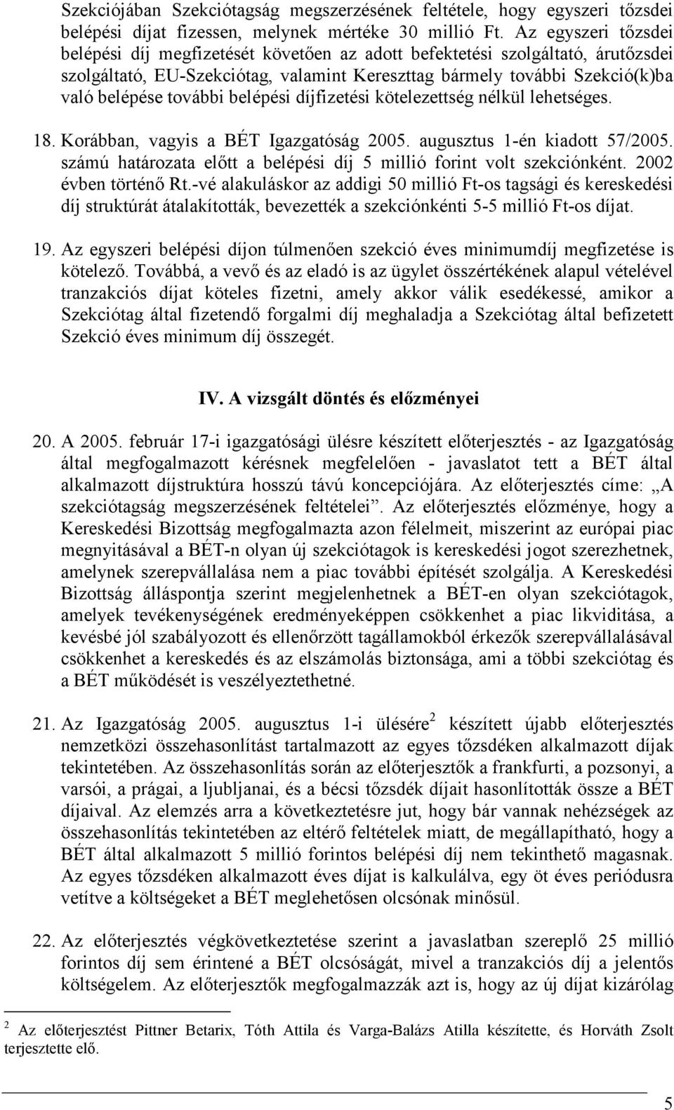 belépési díjfizetési kötelezettség nélkül lehetséges. 18. Korábban, vagyis a BÉT Igazgatóság 2005. augusztus 1-én kiadott 57/2005.