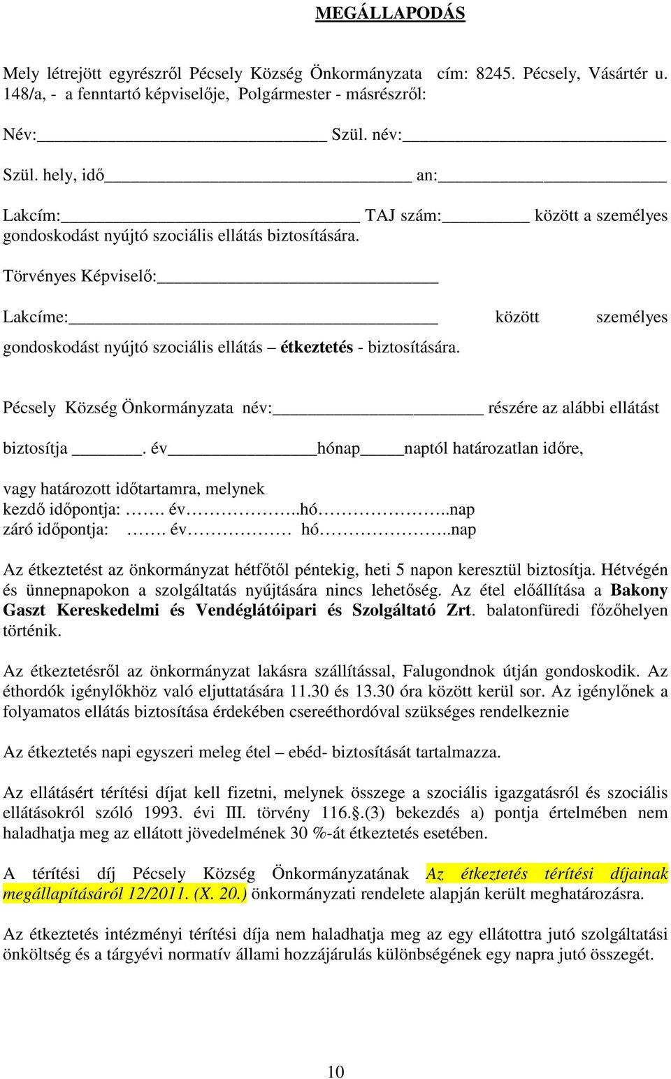 Törvényes Képviselő: Lakcíme: között személyes gondoskodást nyújtó szociális ellátás étkeztetés - biztosítására. Pécsely Község Önkormányzata név: részére az alábbi ellátást biztosítja.