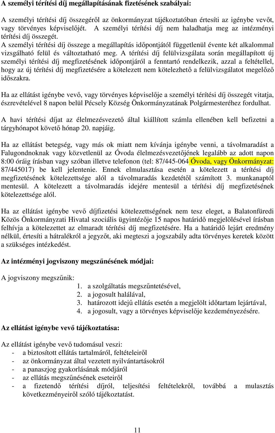 A személyi térítési díj összege a megállapítás időpontjától függetlenül évente két alkalommal vizsgálható felül és változtatható meg.