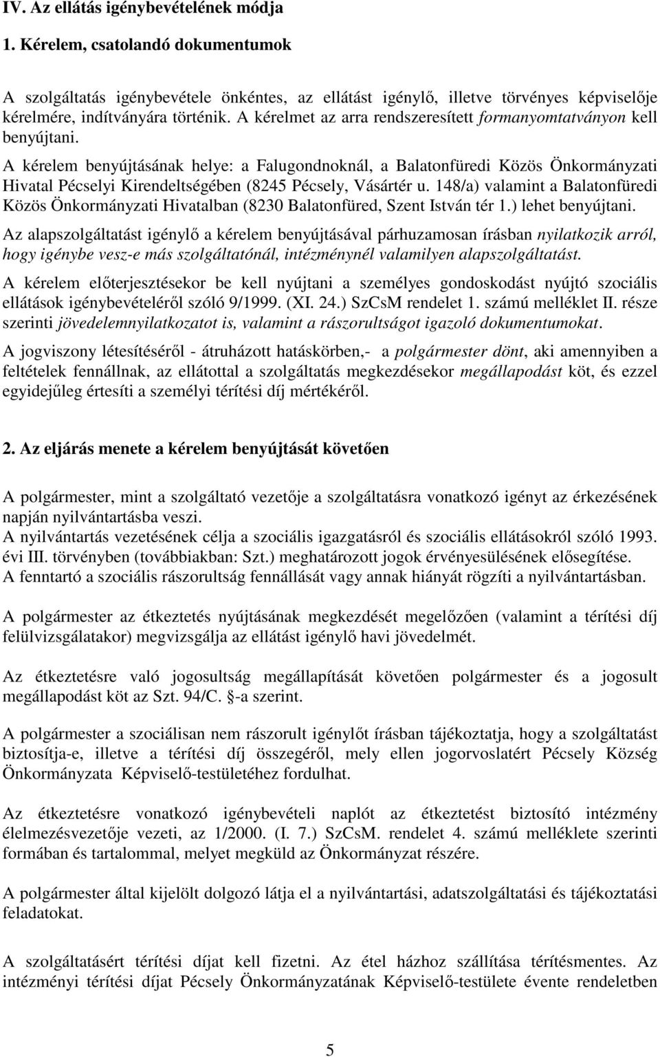 A kérelem benyújtásának helye: a Falugondnoknál, a Balatonfüredi Közös Önkormányzati Hivatal Pécselyi Kirendeltségében (8245 Pécsely, Vásártér u.