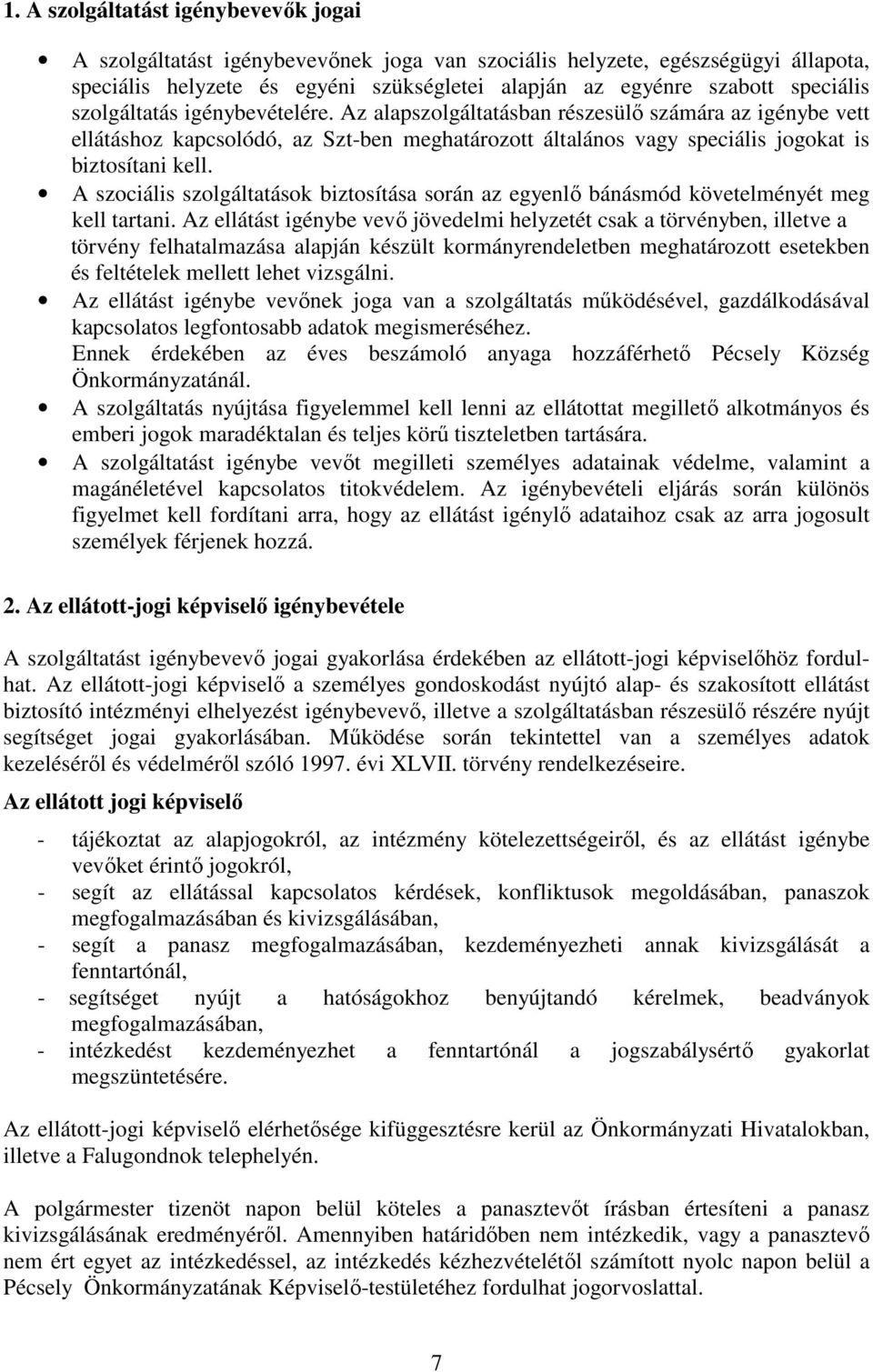 A szociális szolgáltatások biztosítása során az egyenlő bánásmód követelményét meg kell tartani.