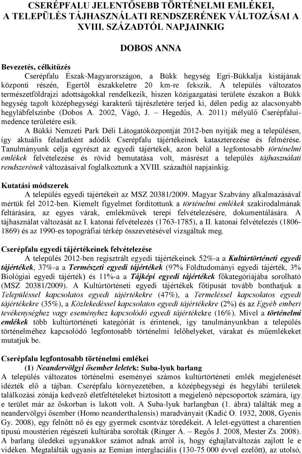 A település változatos természetföldrajzi adottságokkal rendelkezik, hiszen közigazgatási területe északon a Bükk hegység tagolt középhegységi karakterű tájrészletére terjed ki, délen pedig az