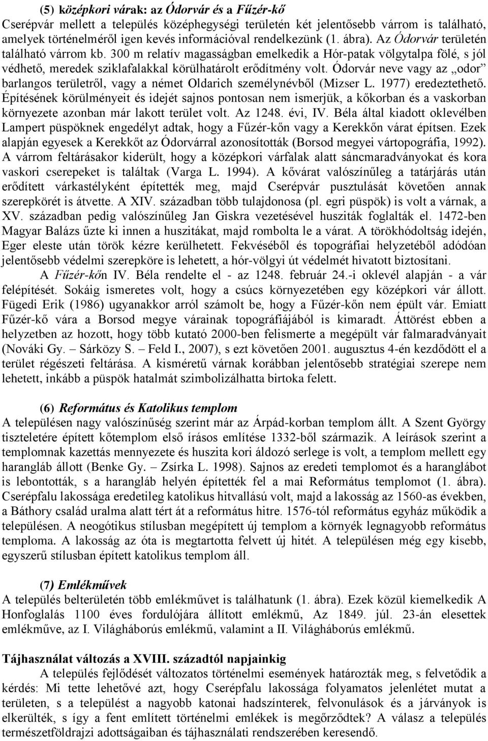 Ódorvár neve vagy az odor barlangos területről, vagy a német Oldarich személynévből (Mizser L. 1977) eredeztethető.