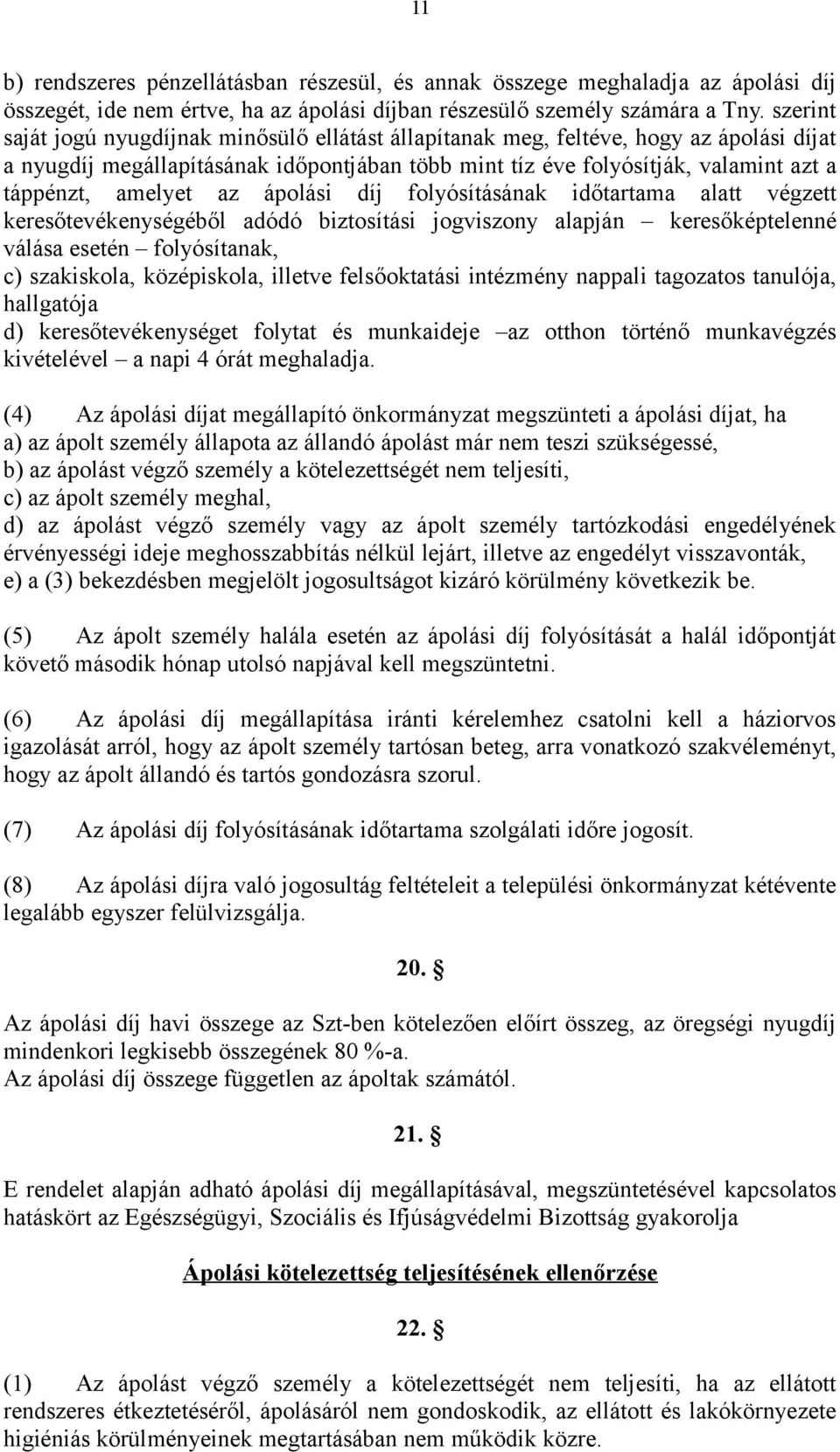 az ápolási díj folyósításának időtartama alatt végzett keresőtevékenységéből adódó biztosítási jogviszony alapján keresőképtelenné válása esetén folyósítanak, c) szakiskola, középiskola, illetve