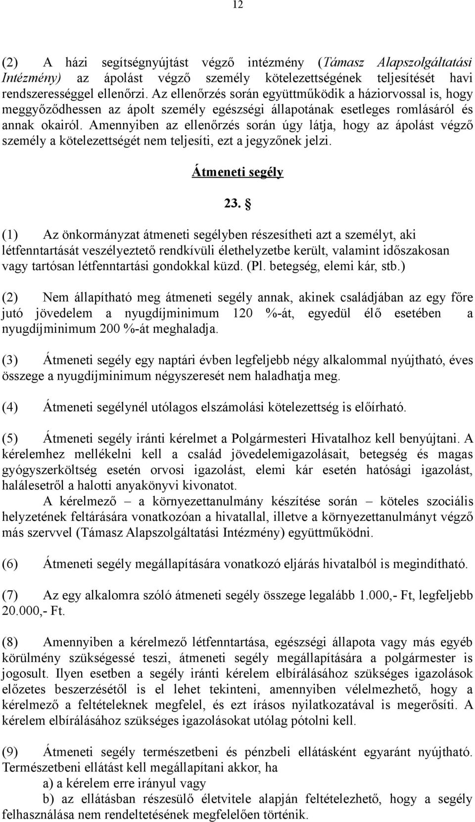 Amennyiben az ellenőrzés során úgy látja, hogy az ápolást végző személy a kötelezettségét nem teljesíti, ezt a jegyzőnek jelzi. Átmeneti segély 23.