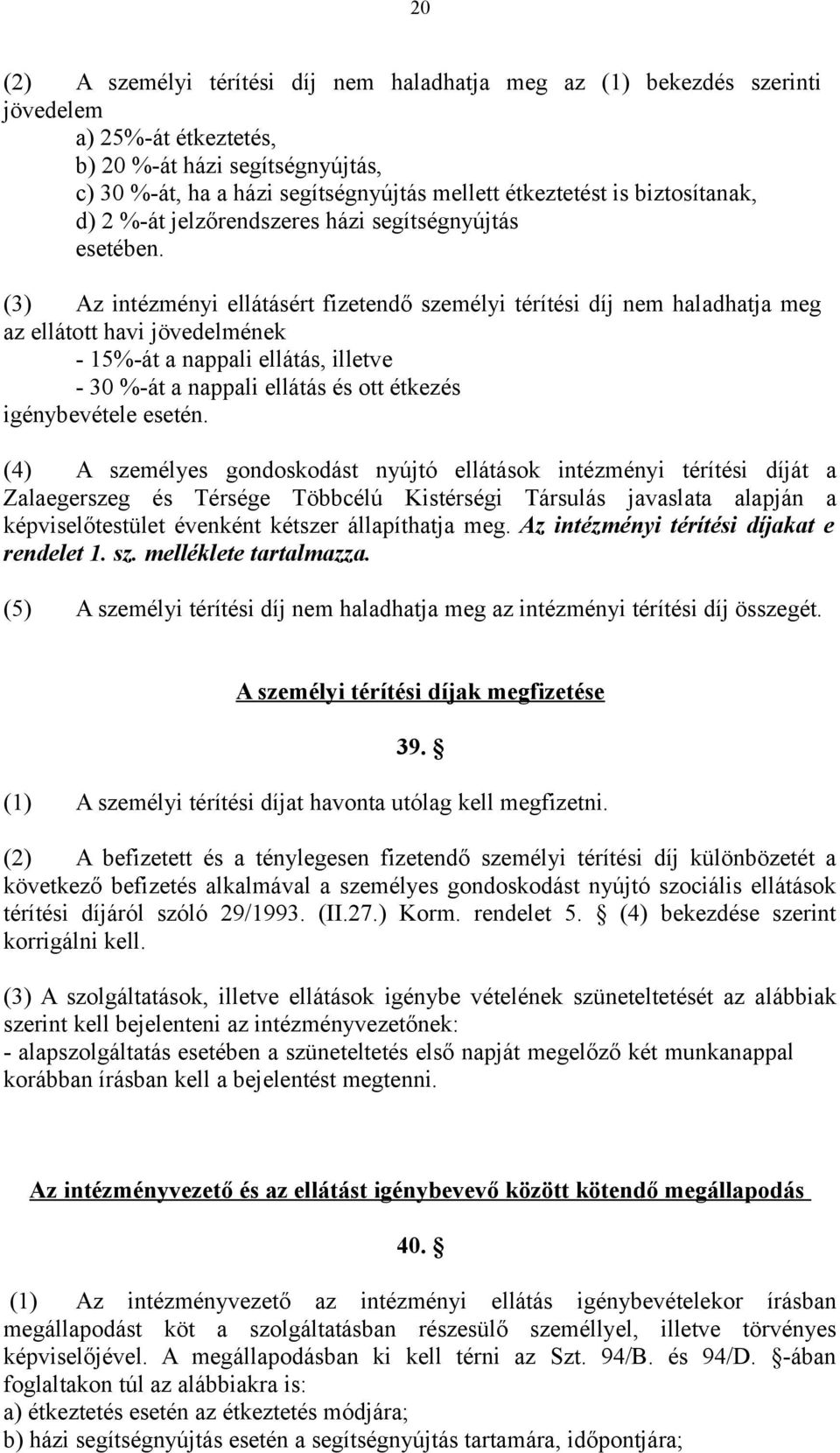(3) Az intézményi ellátásért fizetendő személyi térítési díj nem haladhatja meg az ellátott havi jövedelmének - 15%-át a nappali ellátás, illetve - 30 %-át a nappali ellátás és ott étkezés