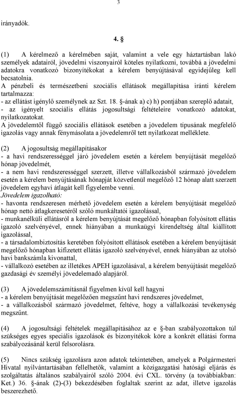 kérelem benyújtásával egyidejűleg kell becsatolnia. A pénzbeli és természetbeni szociális ellátások megállapítása iránti kérelem tartalmazza: - az ellátást igénylő személynek az Szt. 18.