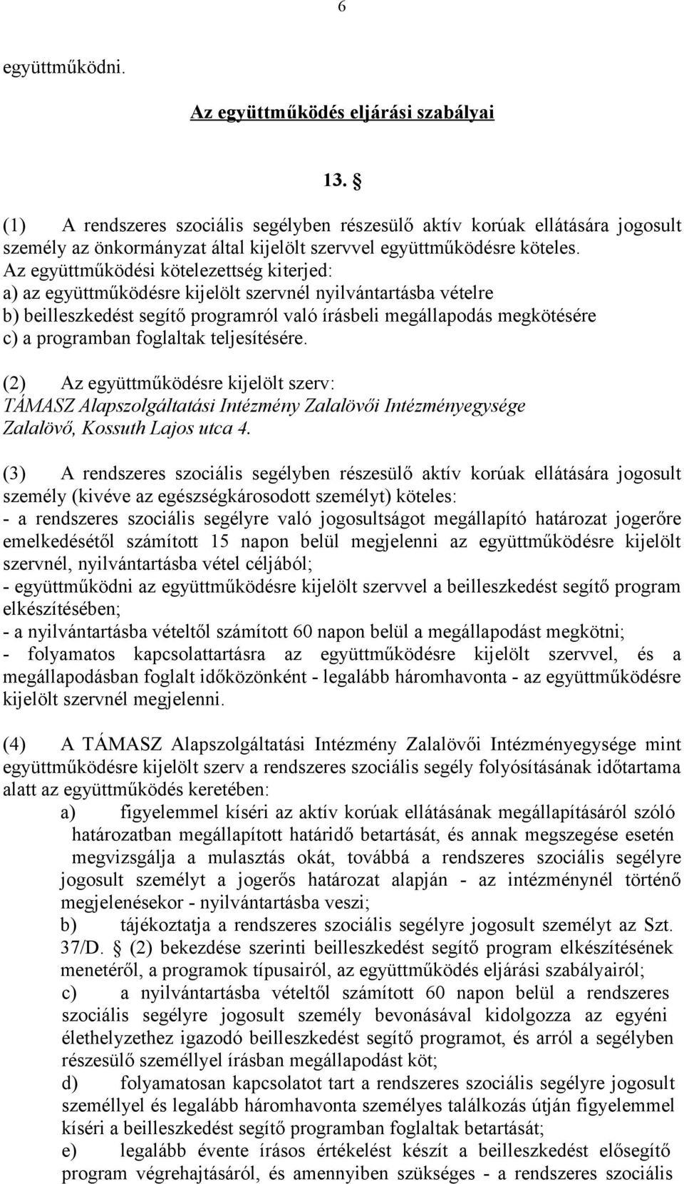 Az együttműködési kötelezettség kiterjed: a) az együttműködésre kijelölt szervnél nyilvántartásba vételre b) beilleszkedést segítő programról való írásbeli megállapodás megkötésére c) a programban